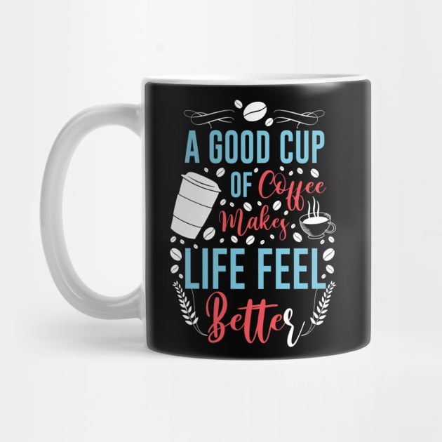 A Good Cup Of Coffee Life Better by Wear Apparel